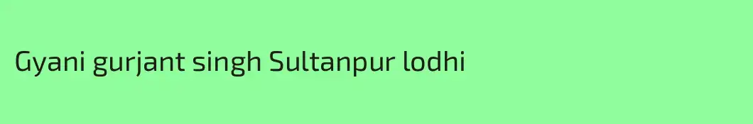 Gyani gurjant singh Sultanpur lodhi